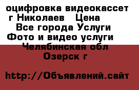 оцифровка видеокассет г Николаев › Цена ­ 50 - Все города Услуги » Фото и видео услуги   . Челябинская обл.,Озерск г.